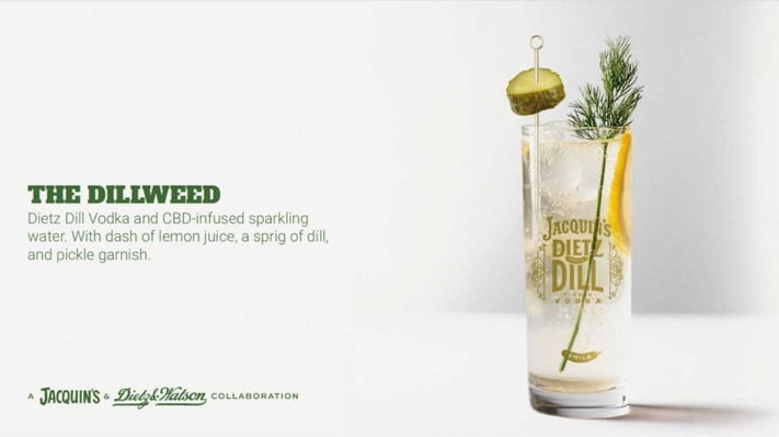 The Dillweed. Dietz Dill Vodka and CBD-infused sparkling water. With dash of lemon juice, a sprig of dill, and pickle garnish.